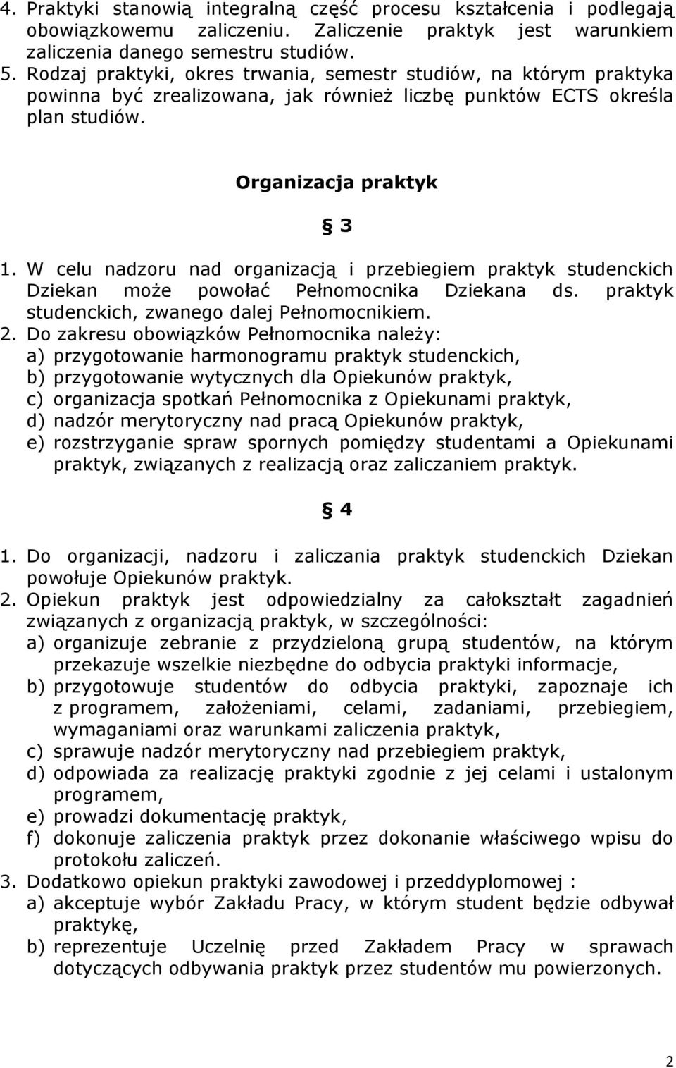 W celu nadzoru nad organizacją i przebiegiem praktyk studenckich Dziekan może powołać Pełnomocnika Dziekana ds. praktyk studenckich, zwanego dalej Pełnomocnikiem. 2.