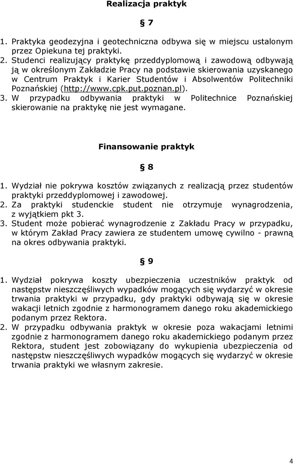 Poznańskiej (http://www.cpk.put.poznan.pl). 3. W przypadku odbywania praktyki w Politechnice Poznańskiej skierowanie na praktykę nie jest wymagane. Finansowanie praktyk 8 1.