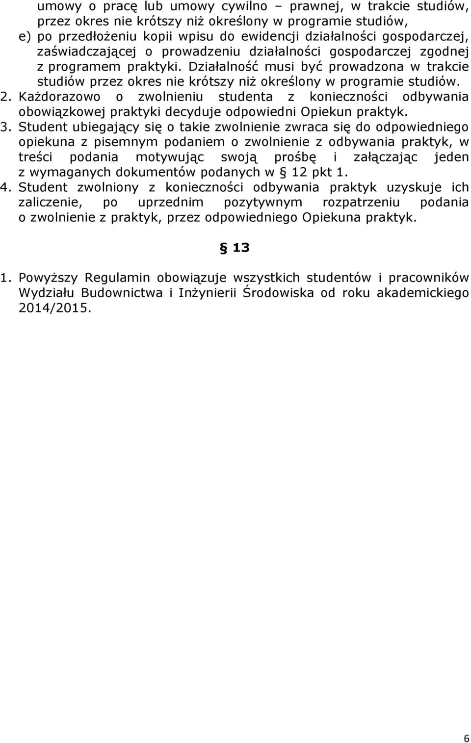 Każdorazowo o zwolnieniu studenta z konieczności odbywania obowiązkowej praktyki decyduje odpowiedni Opiekun praktyk. 3.