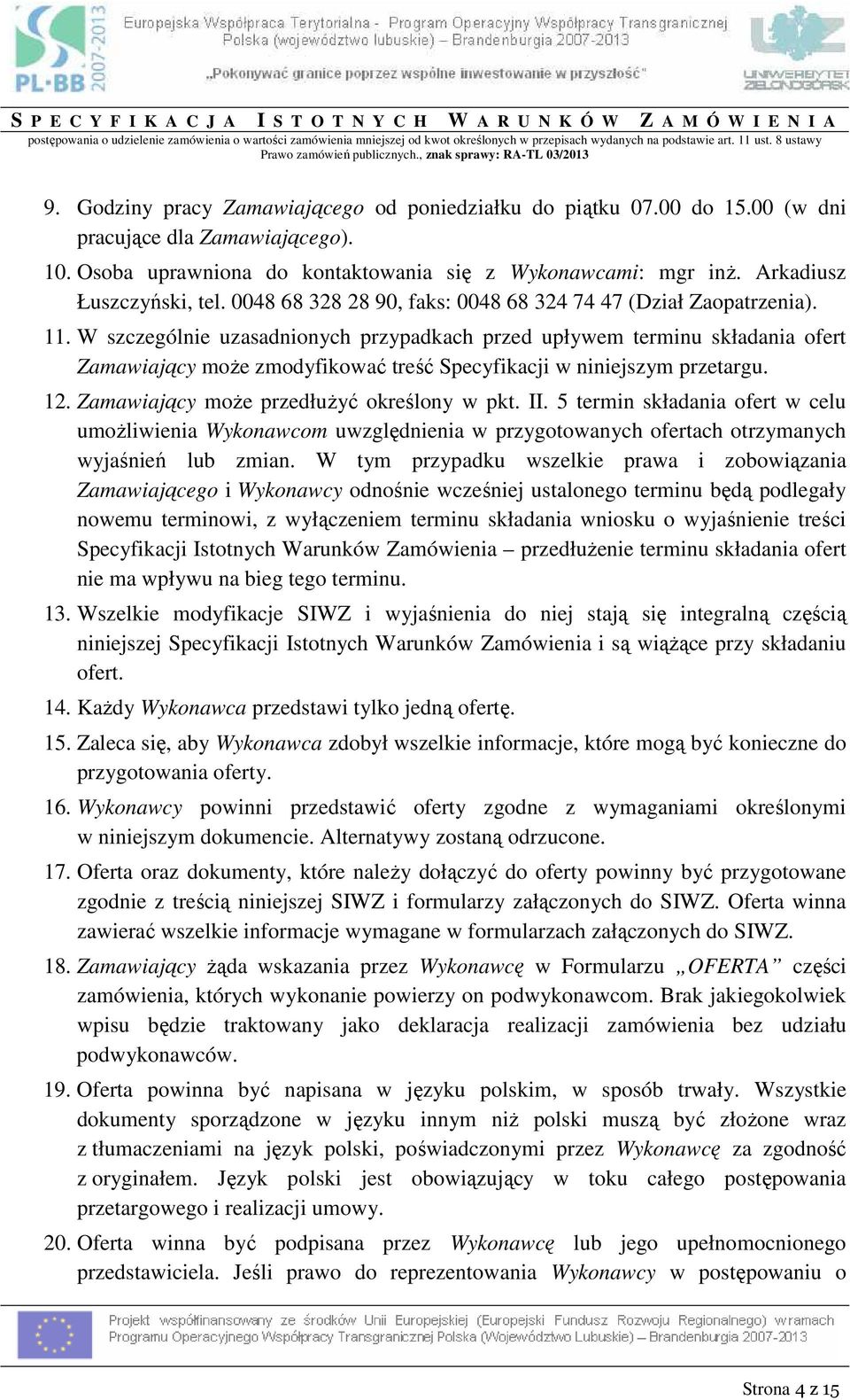 Osoba uprawniona do kontaktowania się z Wykonawcami: mgr inŝ. Arkadiusz Łuszczyński, tel. 0048 68 328 28 90, faks: 0048 68 324 74 47 (Dział Zaopatrzenia). 11.