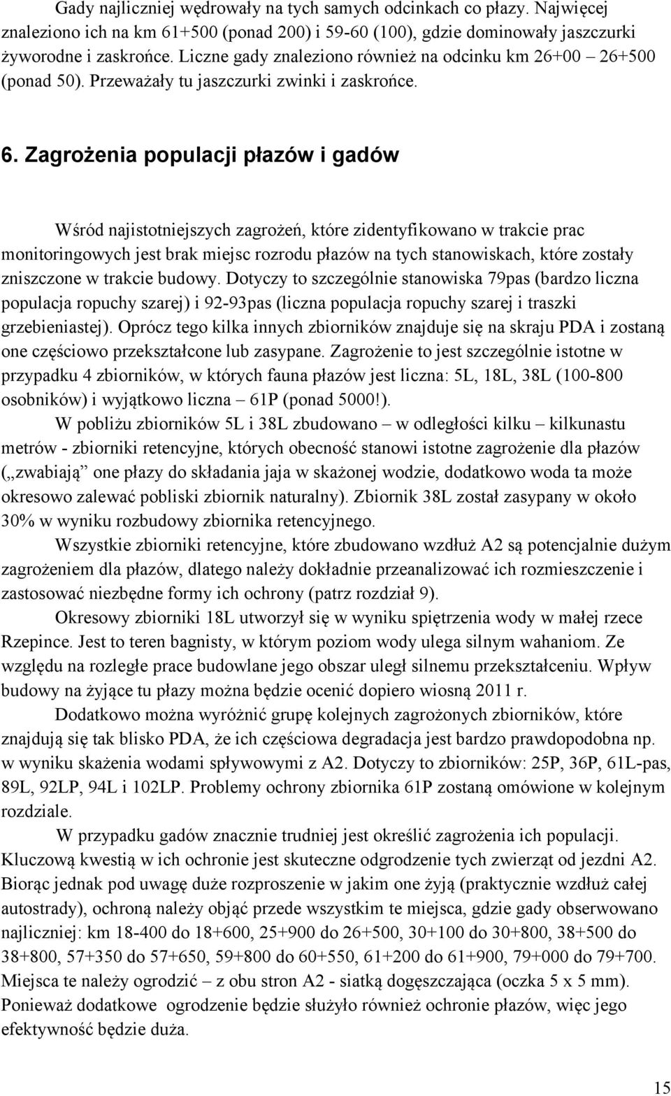 Zagrożenia populacji płazów i gadów Wśród najistotniejszych zagrożeń, które zidentyfikowano w trakcie prac monitoringowych jest brak miejsc rozrodu płazów na tych stanowiskach, które zostały