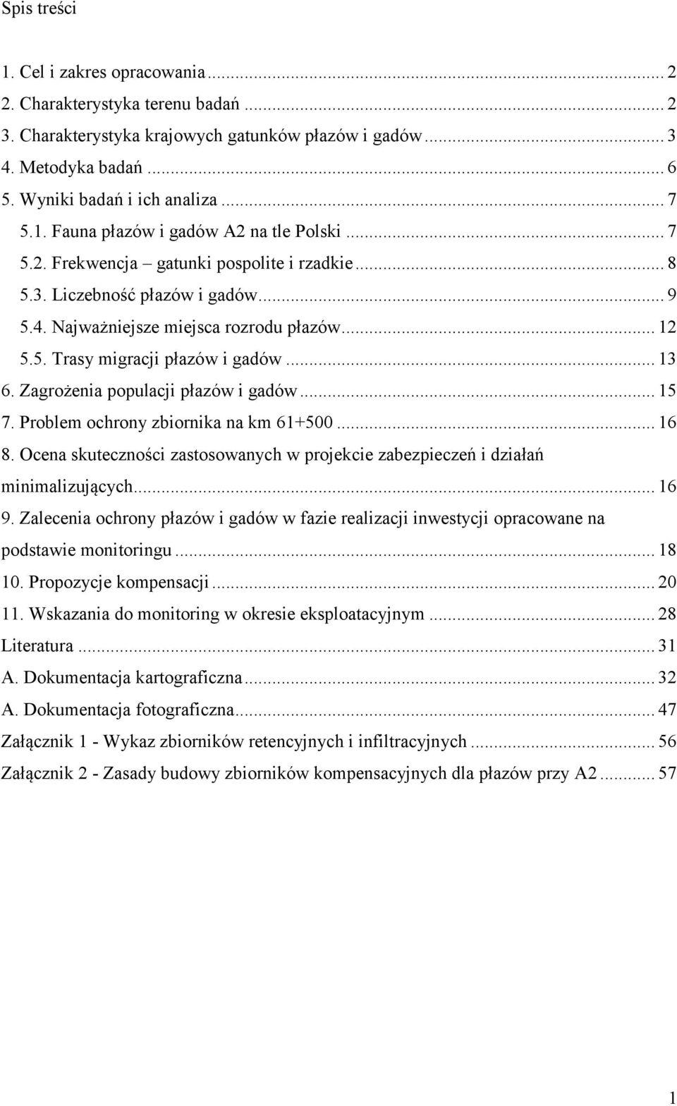 .. 13 6. Zagrożenia populacji płazów i gadów... 15 7. Problem ochrony zbiornika na km 61+500... 16 8. Ocena skuteczności zastosowanych w projekcie zabezpieczeń i działań minimalizujących... 16 9.