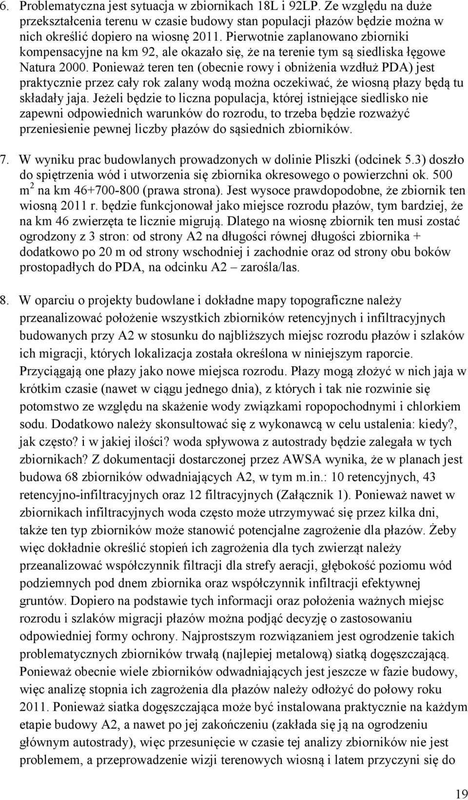 Ponieważ teren ten (obecnie rowy i obniżenia wzdłuż PDA) jest praktycznie przez cały rok zalany wodą można oczekiwać, że wiosną płazy będą tu składały jaja.