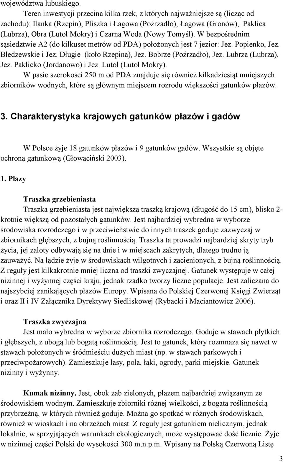 Woda (Nowy Tomyśl). W bezpośrednim sąsiedztwie A2 (do kilkuset metrów od PDA) położonych jest 7 jezior: Jez. Popienko, Jez. Bledzewskie i Jez. Długie (koło Rzepina), Jez. Bobrze (Poźrzadło), Jez.