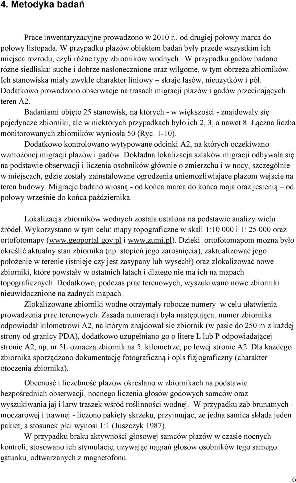 W przypadku gadów badano różne siedliska: suche i dobrze nasłonecznione oraz wilgotne, w tym obrzeża zbiorników. Ich stanowiska miały zwykle charakter liniowy skraje lasów, nieużytków i pól.