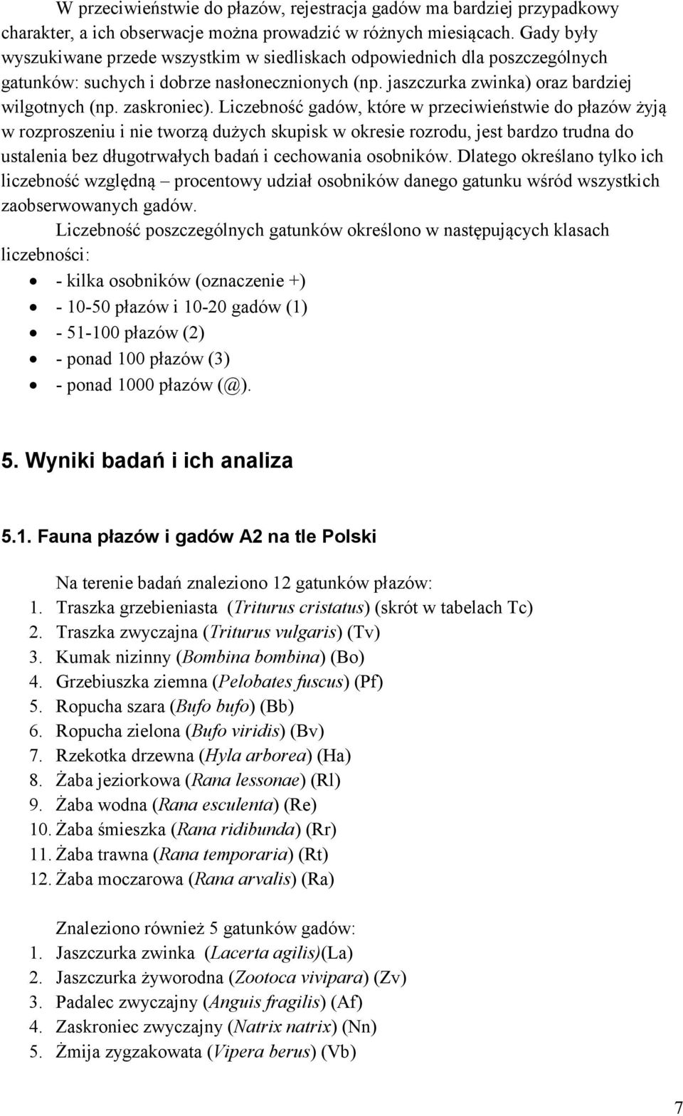 Liczebność gadów, które w przeciwieństwie do płazów żyją w rozproszeniu i nie tworzą dużych skupisk w okresie rozrodu, jest bardzo trudna do ustalenia bez długotrwałych badań i cechowania osobników.