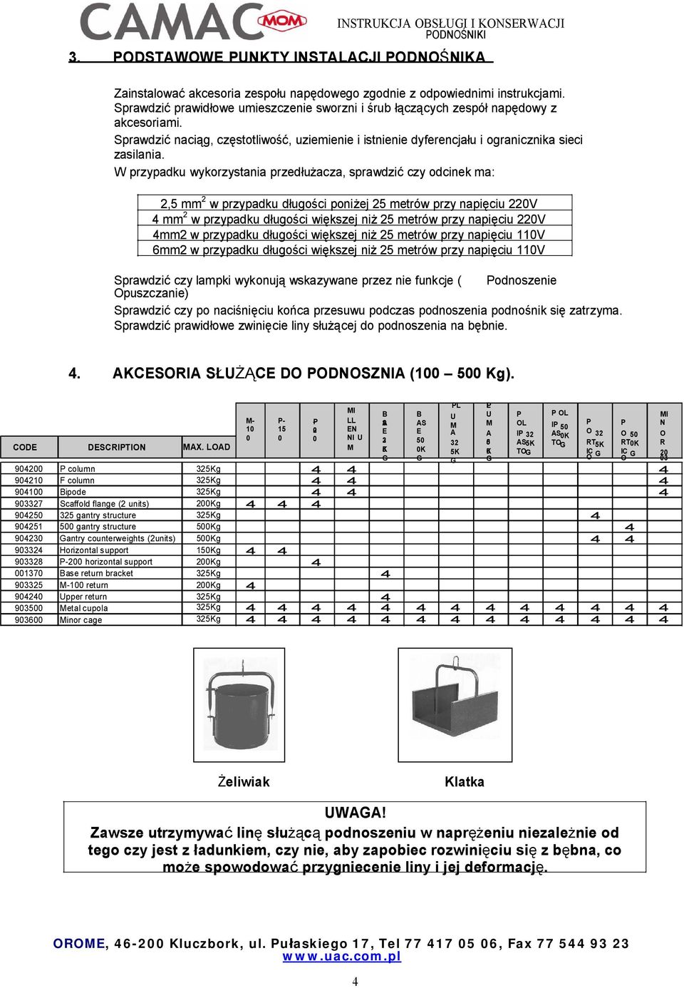 W przypadku wykorzystania przed acza, sprawdzi czy odcinek ma: 2,5 mm 2 w przypadku ugo ci poni ej 25 metrów przy napi ciu 220V 4 mm 2 w przypadku ugo ci wi kszej ni 25 metrów przy napi ciu 220V 4mm2
