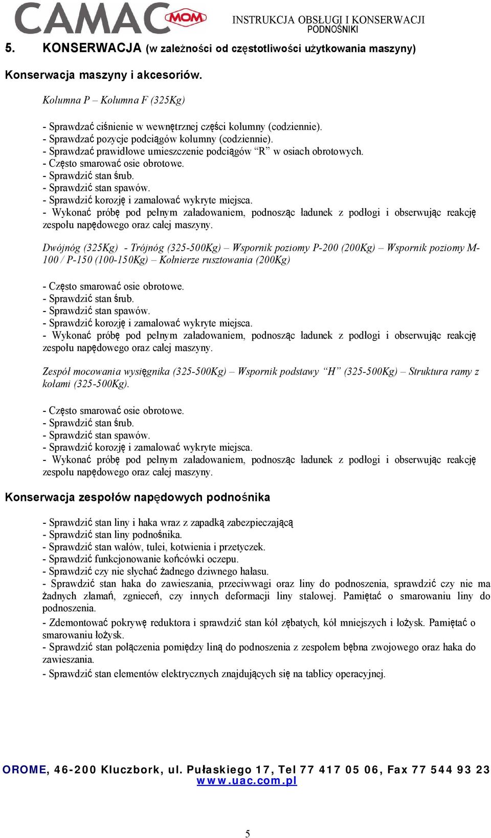 - Sprawdzi korozj i zamalowa wykryte miejsca. - Wykona prób pod pe nym za adowaniem, podnosz c adunek z pod ogi i obserwuj c reakcj zespo u nap dowego oraz ca ej maszyny.