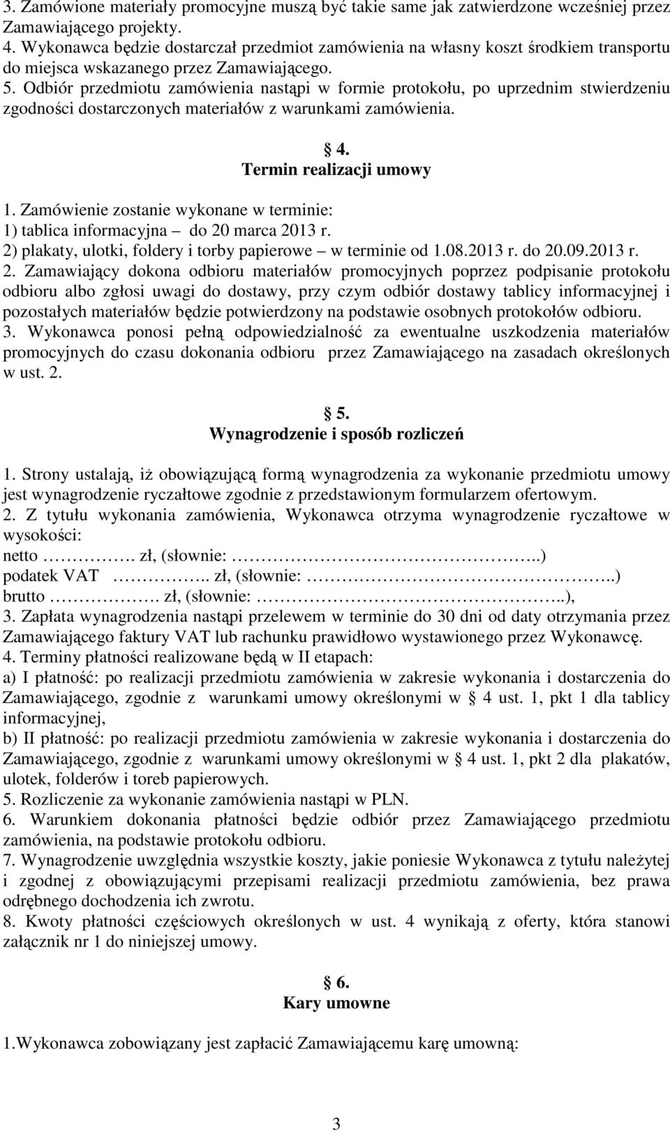 Odbiór przedmiotu zamówienia nastąpi w formie protokołu, po uprzednim stwierdzeniu zgodności dostarczonych materiałów z warunkami zamówienia. 4. Termin realizacji umowy 1.