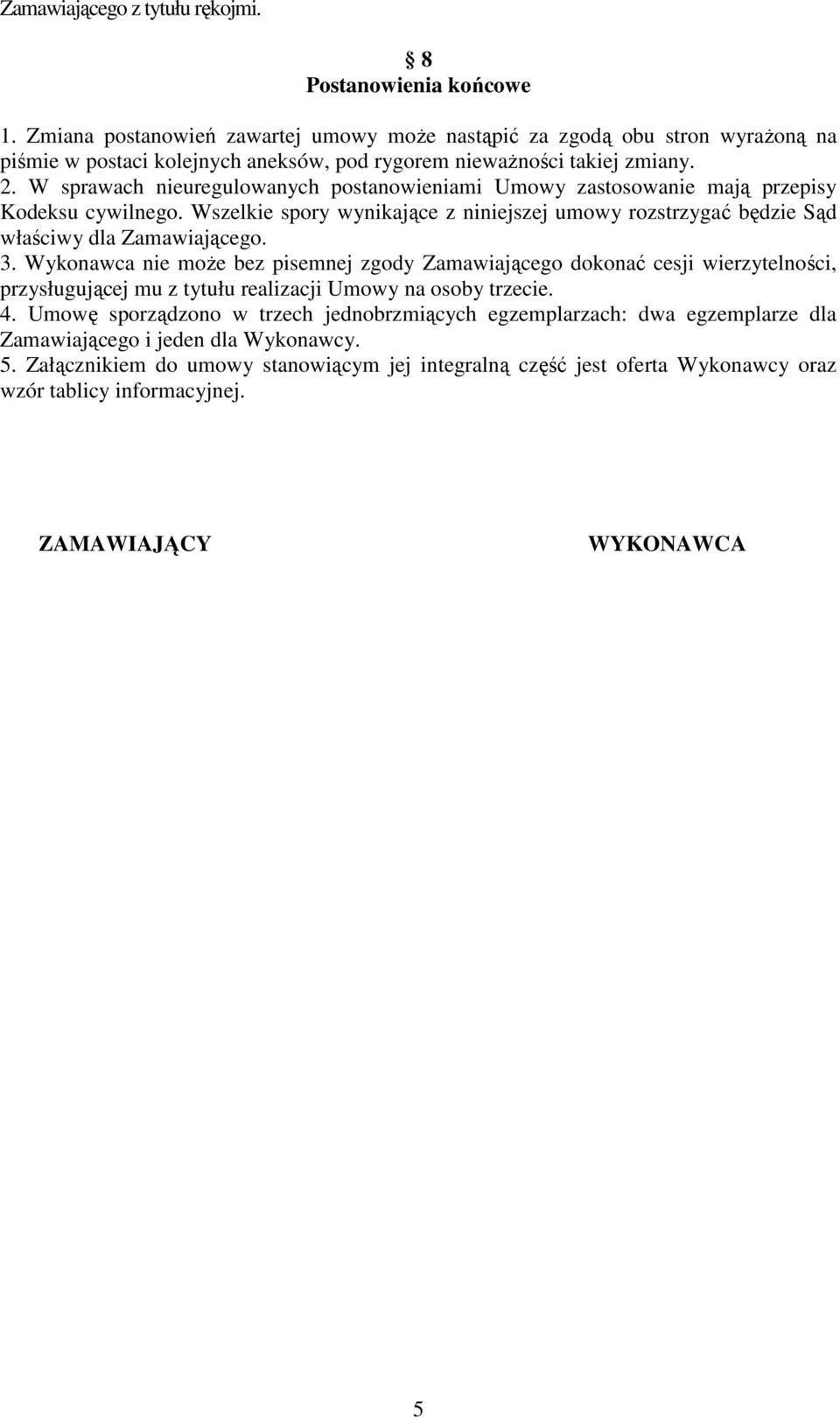 W sprawach nieuregulowanych postanowieniami Umowy zastosowanie mają przepisy Kodeksu cywilnego. Wszelkie spory wynikające z niniejszej umowy rozstrzygać będzie Sąd właściwy dla Zamawiającego. 3.