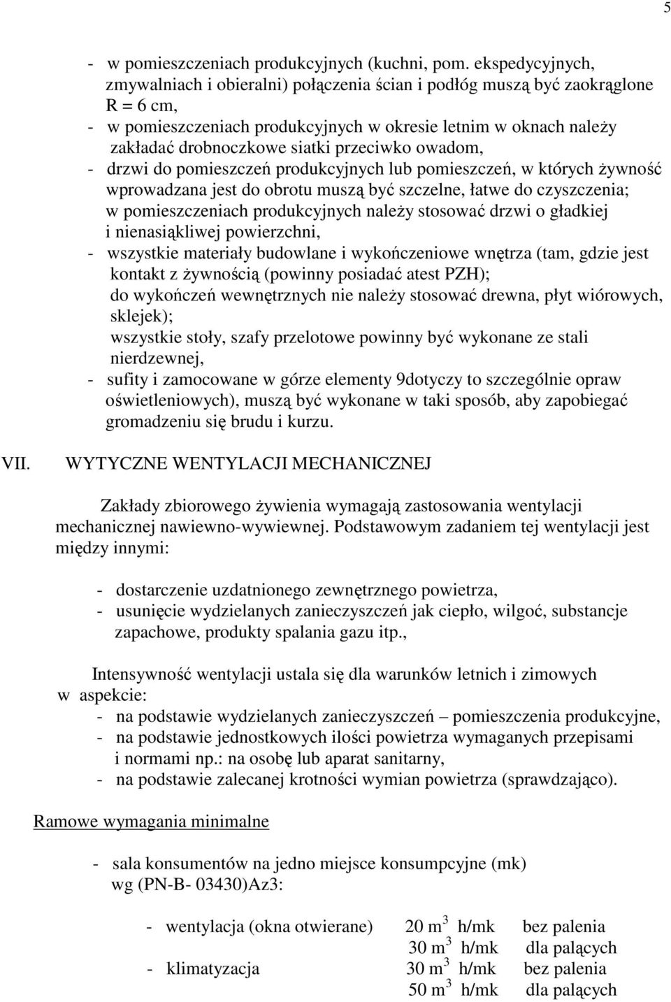 przeciwko owadom, - drzwi do pomieszczeń produkcyjnych lub pomieszczeń, w których Ŝywność wprowadzana jest do obrotu muszą być szczelne, łatwe do czyszczenia; w pomieszczeniach produkcyjnych naleŝy