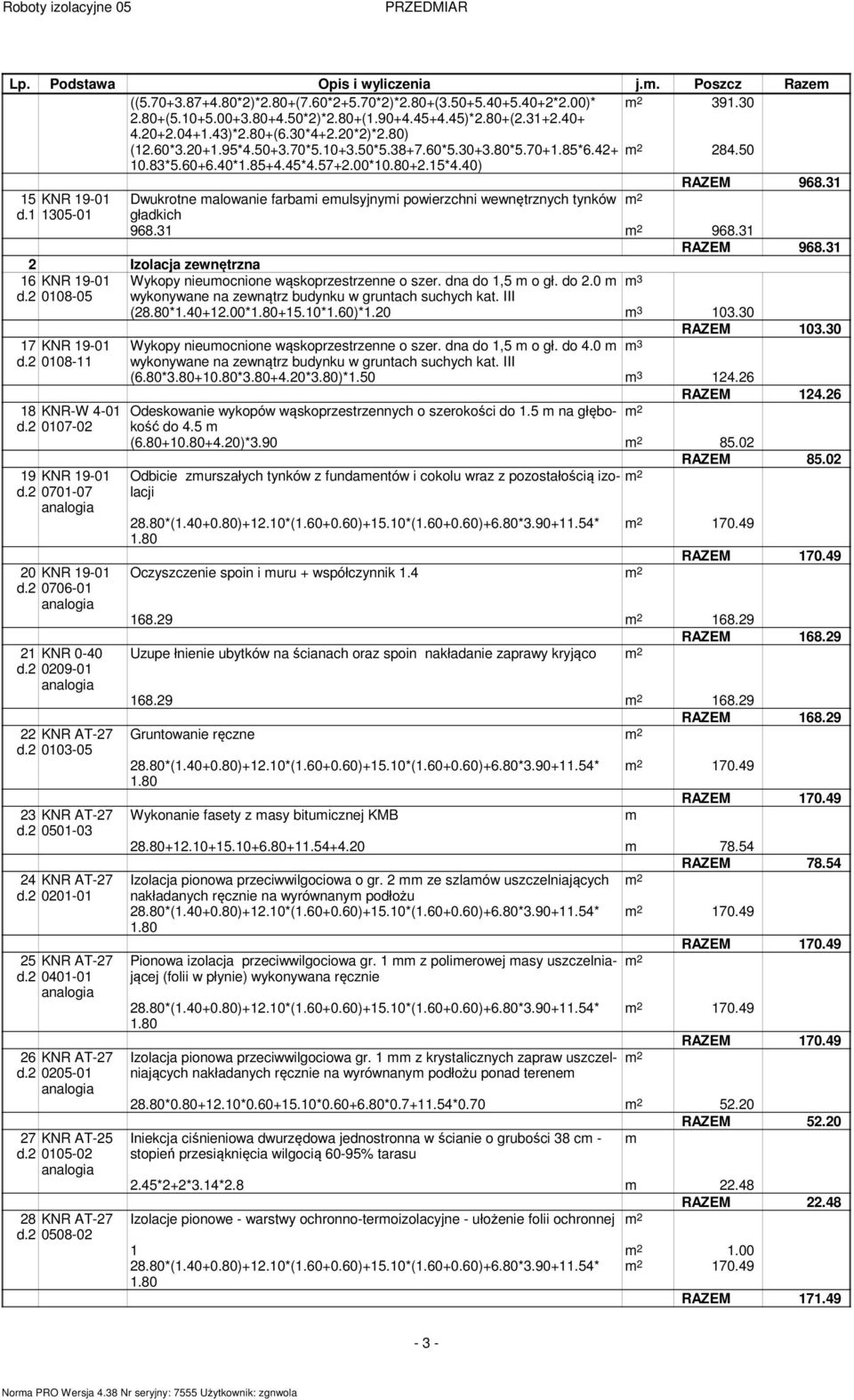 31 15 KNR 19-01 Dwukrotne alowanie farbai eulsyjnyi powierzchni wewnętrznych tynków d.1 1305-01 gładkich 968.31 968.31 RAZEM 968.