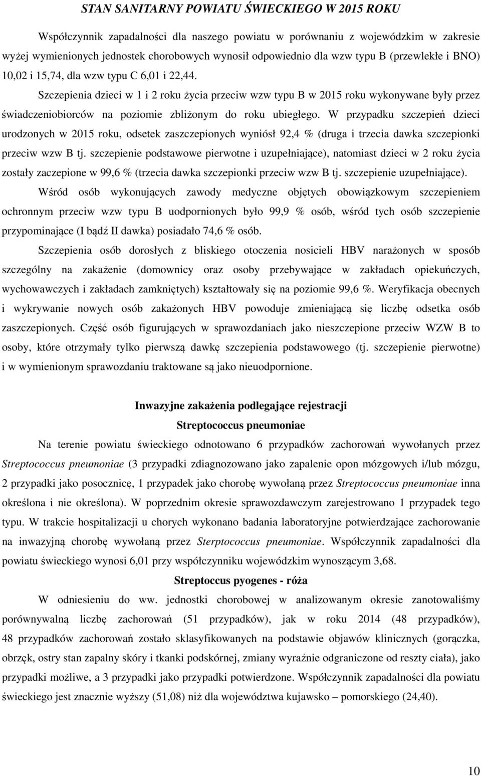 W przypadku szczepień dzieci urodzonych w 2015 roku, odsetek zaszczepionych wyniósł 92,4 % (druga i trzecia dawka szczepionki przeciw wzw B tj.