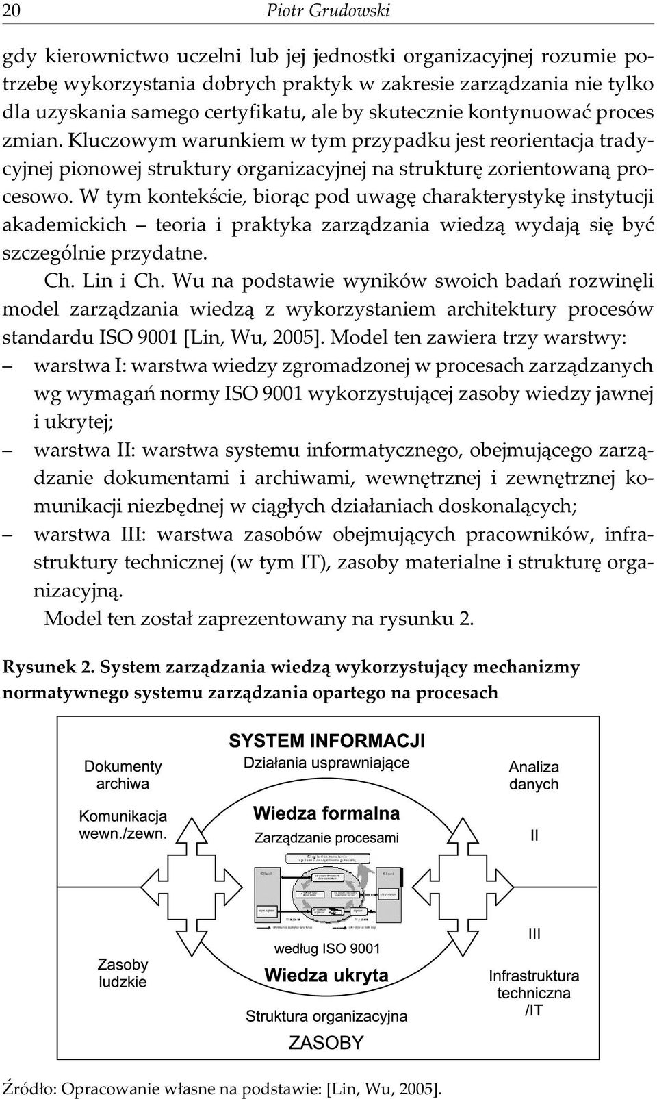 W tym kontekœcie, bior¹c pod uwagê charakterystykê instytucji akademickich teoria i praktyka zarz¹dzania wiedz¹ wydaj¹ siê byæ szczególnie przydatne. Ch. Lin i Ch.