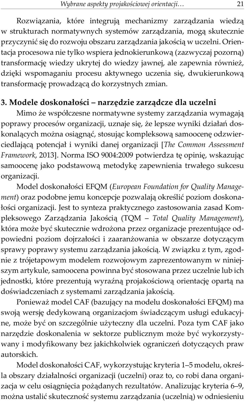 Orientacja procesowa nie tylko wspiera jednokierunkow¹ (zazwyczaj pozorn¹) transformacjê wiedzy ukrytej do wiedzy jawnej, ale zapewnia równie, dziêki wspomaganiu procesu aktywnego uczenia siê,