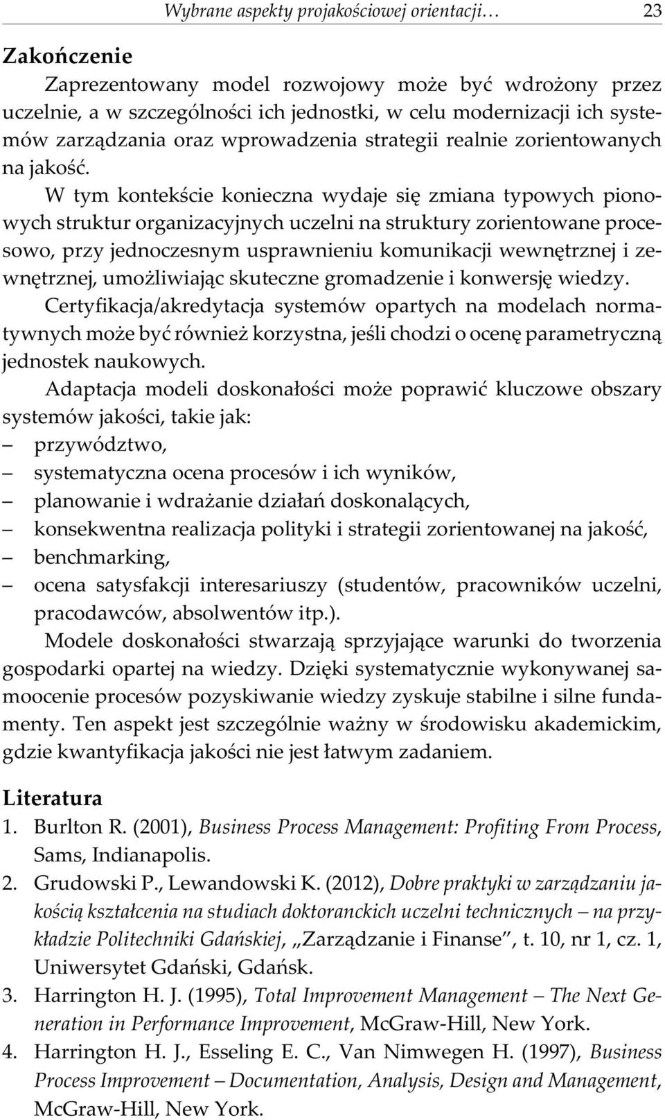 W tym kontekœcie konieczna wydaje siê zmiana typowych pionowych struktur organizacyjnych uczelni na struktury zorientowane procesowo, przy jednoczesnym usprawnieniu komunikacji wewnêtrznej i