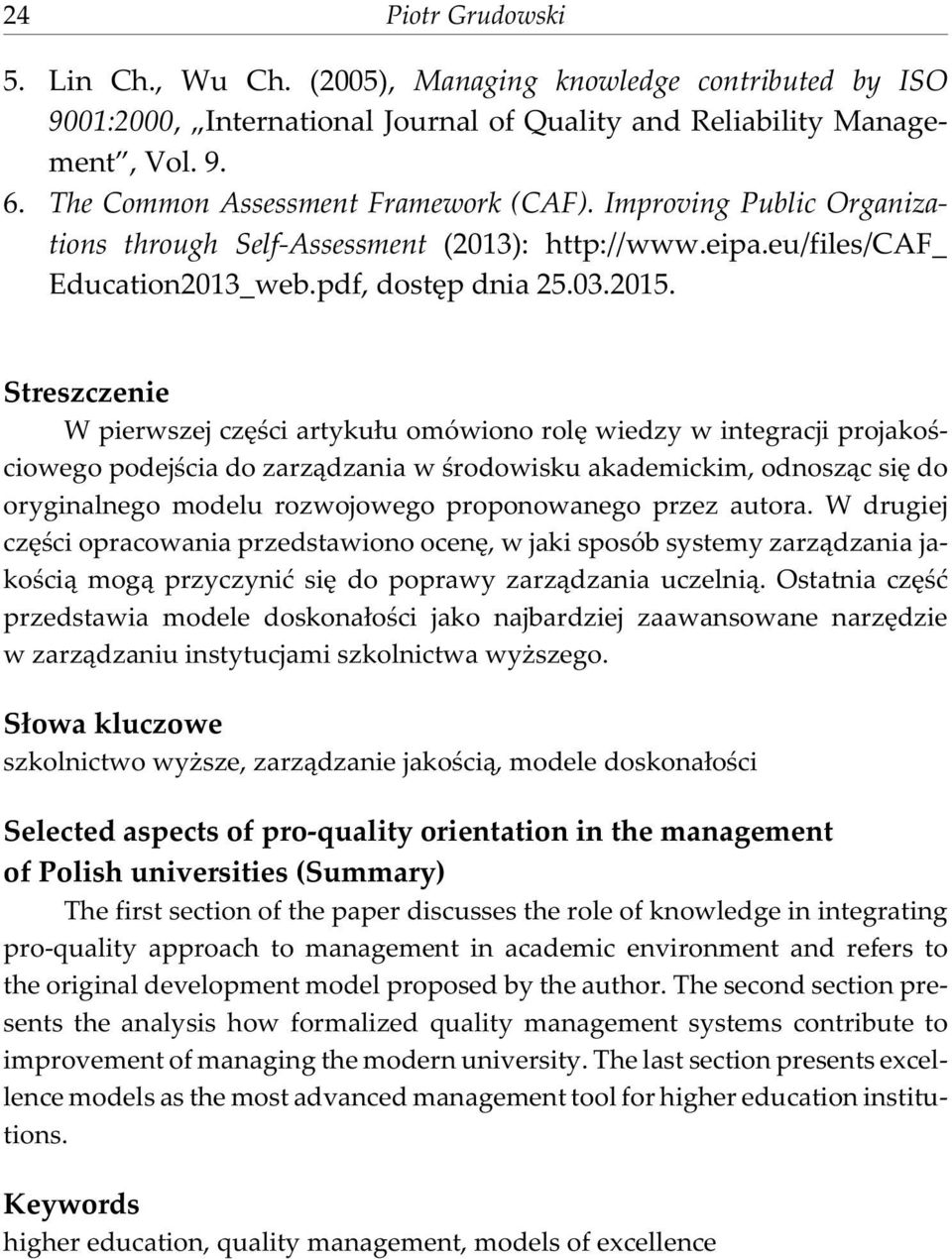 Streszczenie W pierwszej czêœci artyku³u omówiono rolê wiedzy w integracji projakoœciowego podejœcia do zarz¹dzania w œrodowisku akademickim, odnosz¹c siê do oryginalnego modelu rozwojowego