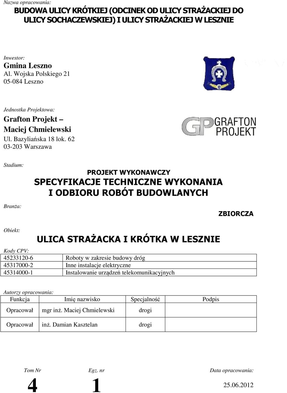 62 03-203 Warszawa Stadium: Branża: PROJEKT WYKONAWCZY SPECYFIKACJE TECHNICZNE WYKONANIA I ODBIORU ROBÓT BUDOWLANYCH ZBIORCZA Obiekt: ULICA STRAŻACKA I KRÓTKA W LESZNIE Kody CPV: 45233120-6