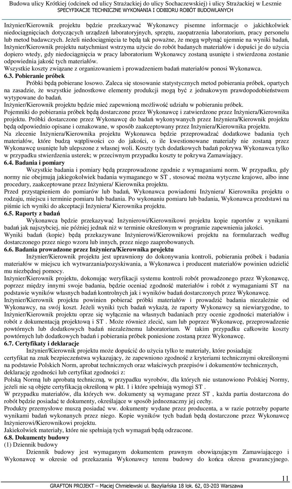 Jeżeli niedociągnięcia te będą tak poważne, że mogą wpłynąć ujemnie na wyniki badań, Inżynier/Kierownik projektu natychmiast wstrzyma użycie do robót badanych materiałów i dopuści je do użycia