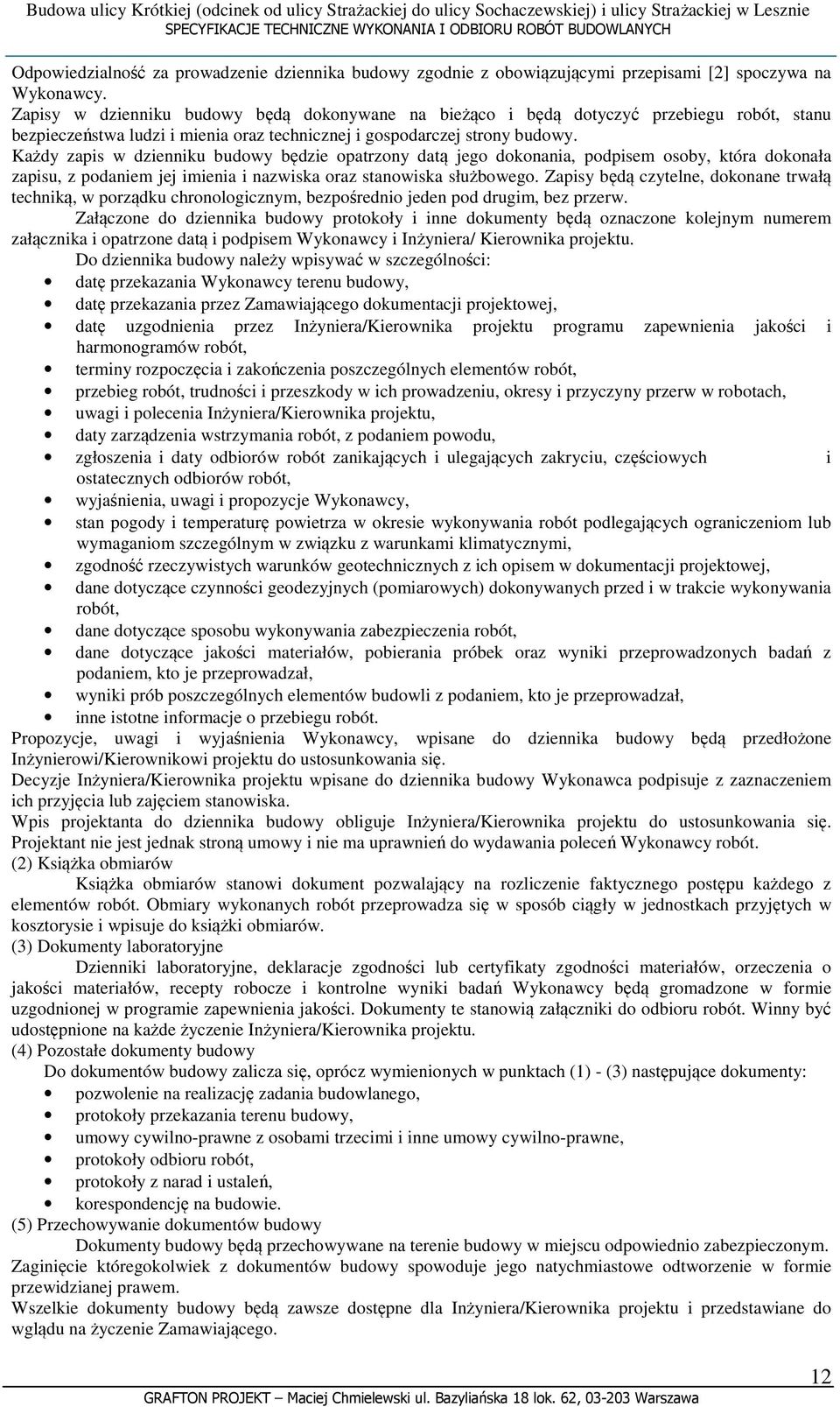 Każdy zapis w dzienniku budowy będzie opatrzony datą jego dokonania, podpisem osoby, która dokonała zapisu, z podaniem jej imienia i nazwiska oraz stanowiska służbowego.