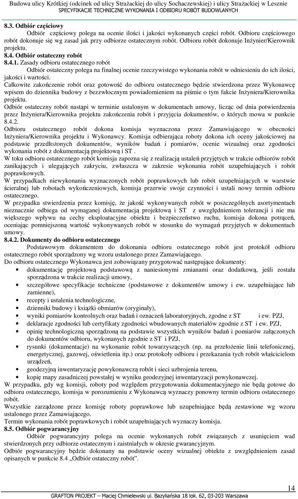 Zasady odbioru ostatecznego robót Odbiór ostateczny polega na finalnej ocenie rzeczywistego wykonania robót w odniesieniu do ich ilości, jakości i wartości.