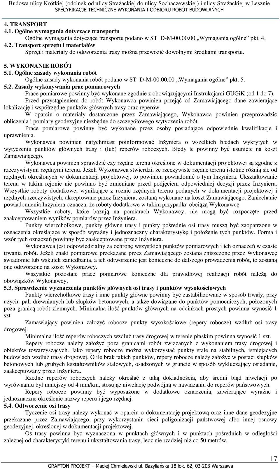 Ogólne zasady wykonania robót Ogólne zasady wykonania robót podano w ST D-M-00.00.00 Wymagania ogólne pkt. 5. 5.2.