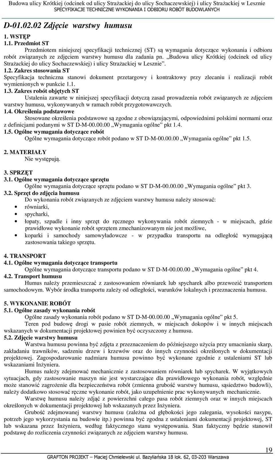 Zakres stosowania ST Specyfikacja techniczna stanowi dokument przetargowy i kontraktowy przy zlecaniu i realizacji robót wymienionych w punkcie 1.1. 1.3.