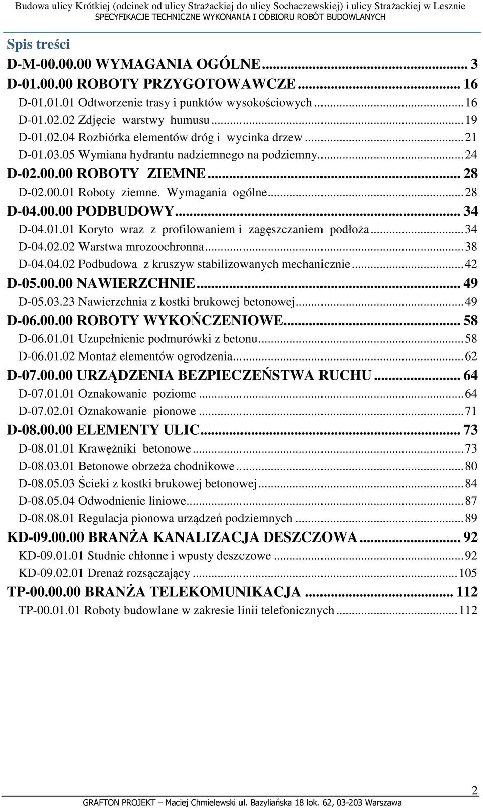 .. 34 D-04.02.02 Warstwa mrozoochronna... 38 D-04.04.02 Podbudowa z kruszyw stabilizowanych mechanicznie... 42 D-05.00.00 NAWIERZCHNIE... 49 D-05.03.23 Nawierzchnia z kostki brukowej betonowej.
