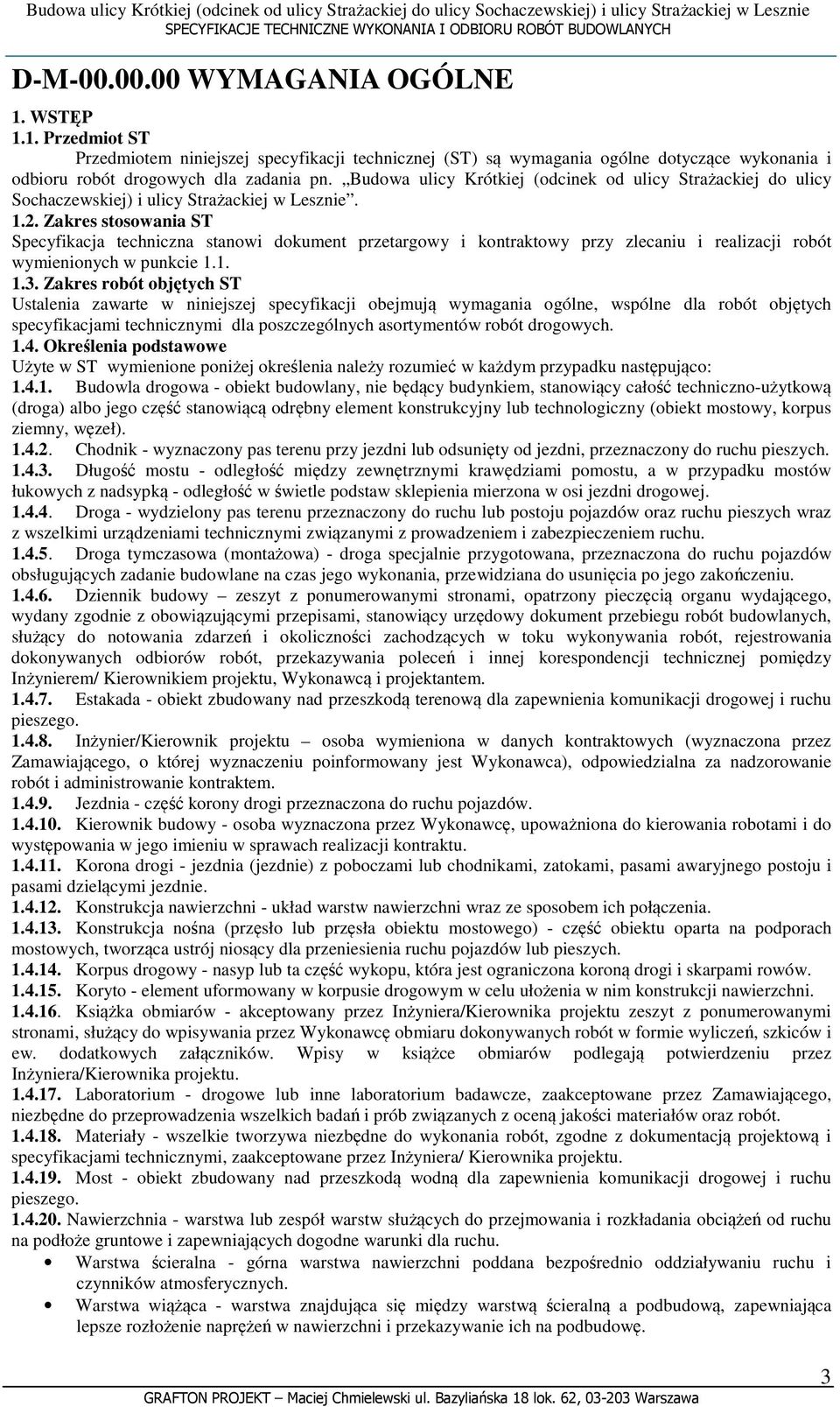 Zakres stosowania ST Specyfikacja techniczna stanowi dokument przetargowy i kontraktowy przy zlecaniu i realizacji robót wymienionych w punkcie 1.1. 1.3.