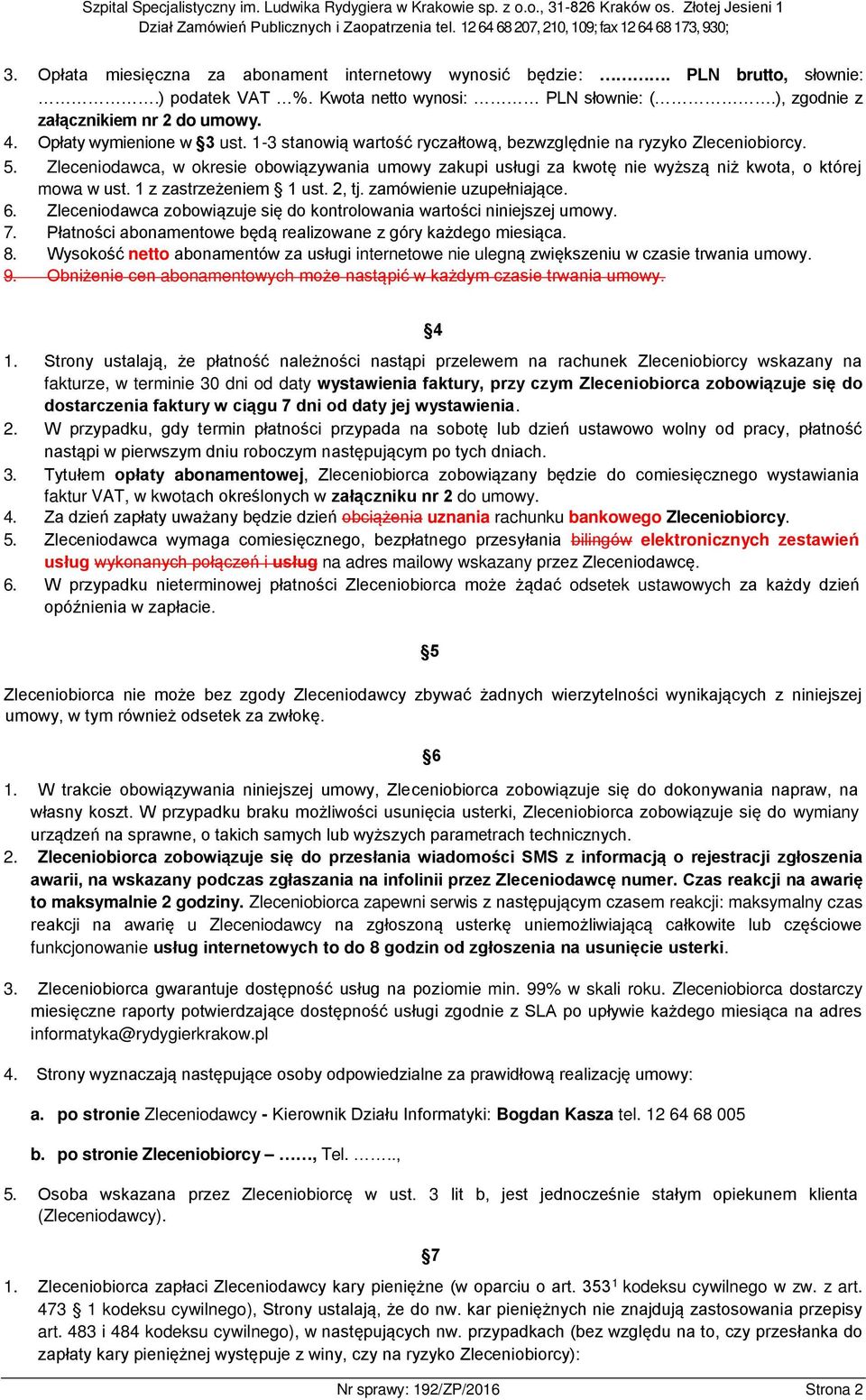 Zleceniodawca, w okresie obowiązywania umowy zakupi usługi za kwotę nie wyższą niż kwota, o której mowa w ust. 1 z zastrzeżeniem 1 ust. 2, tj. zamówienie uzupełniające. 6.