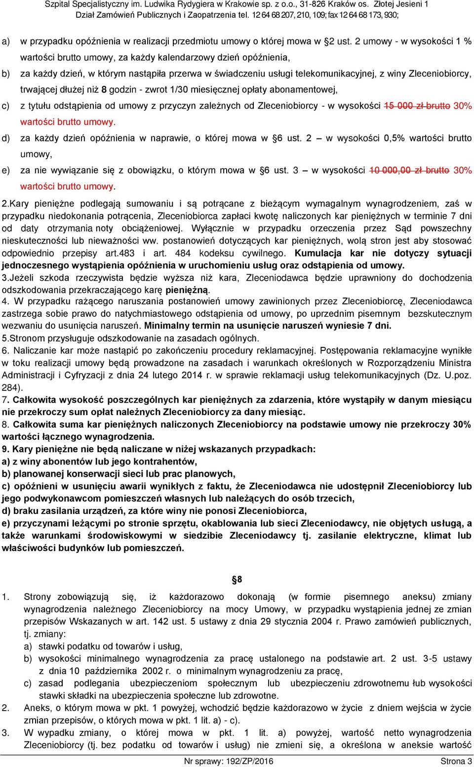 trwającej dłużej niż 8 godzin - zwrot 1/30 miesięcznej opłaty abonamentowej, c) z tytułu odstąpienia od umowy z przyczyn zależnych od Zleceniobiorcy - w wysokości 15 000 zł brutto 30% wartości brutto