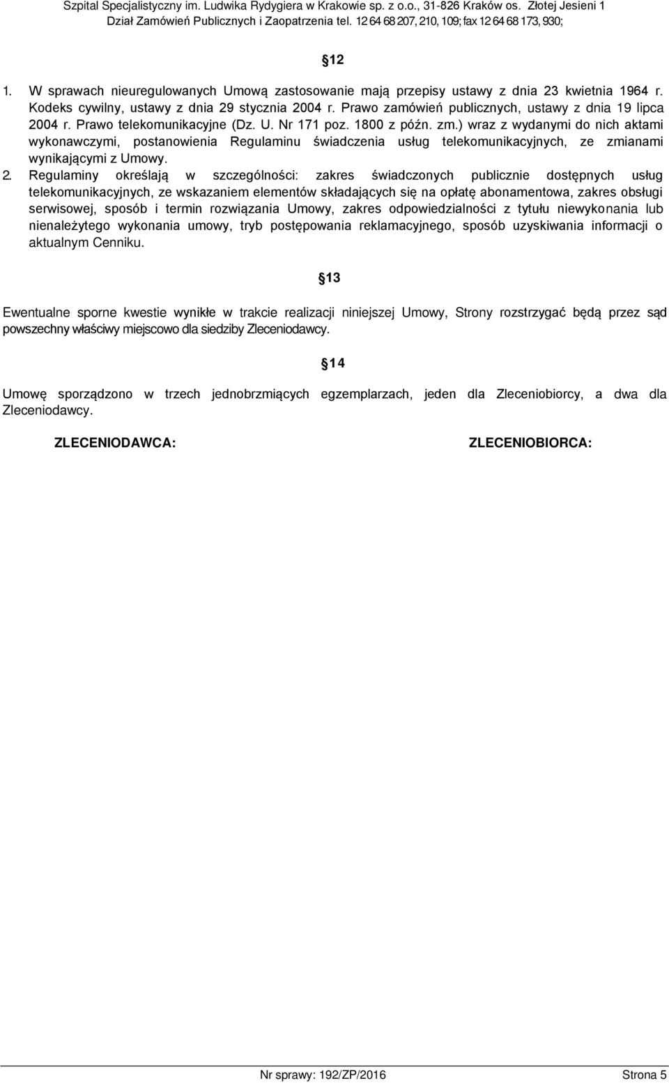 ) wraz z wydanymi do nich aktami wykonawczymi, postanowienia Regulaminu świadczenia usług telekomunikacyjnych, ze zmianami wynikającymi z Umowy. 2.