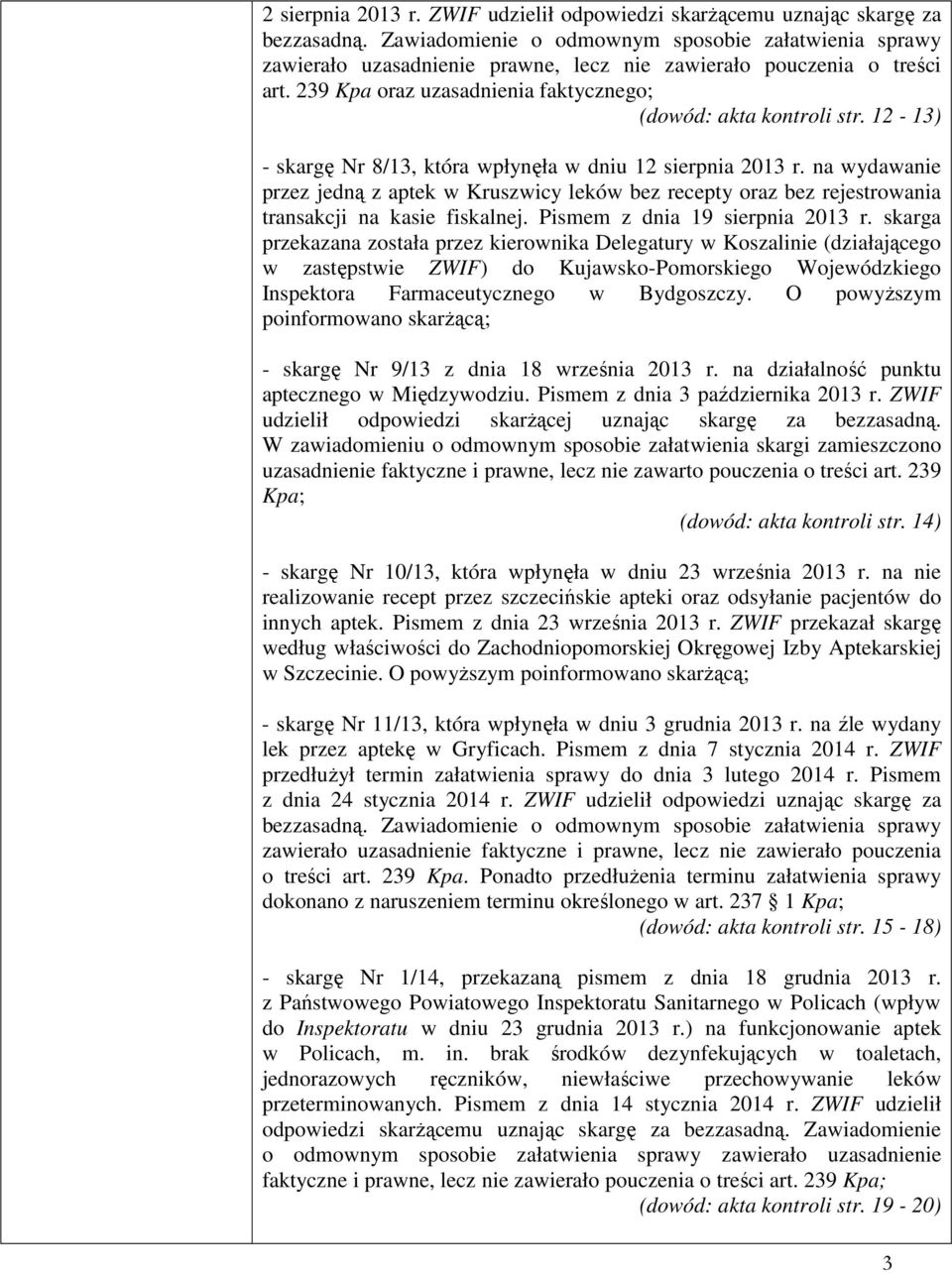 12-13) - skargę Nr 8/13, która wpłynęła w dniu 12 sierpnia 2013 r. na wydawanie przez jedną z aptek w Kruszwicy leków bez recepty oraz bez rejestrowania transakcji na kasie fiskalnej.