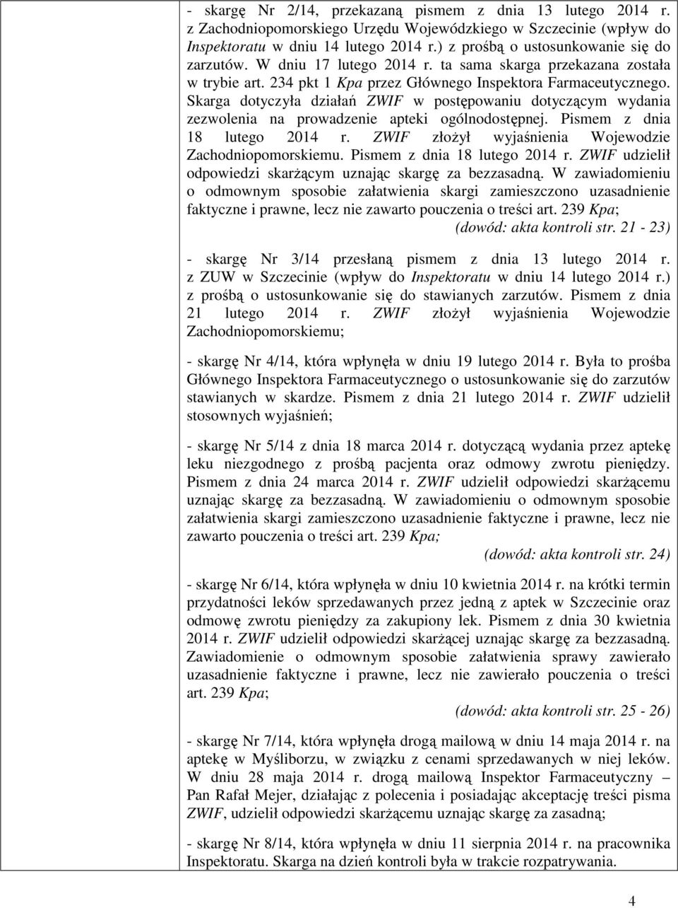 Skarga dotyczyła działań ZWIF w postępowaniu dotyczącym wydania zezwolenia na prowadzenie apteki ogólnodostępnej. Pismem z dnia 18 lutego 2014 r.
