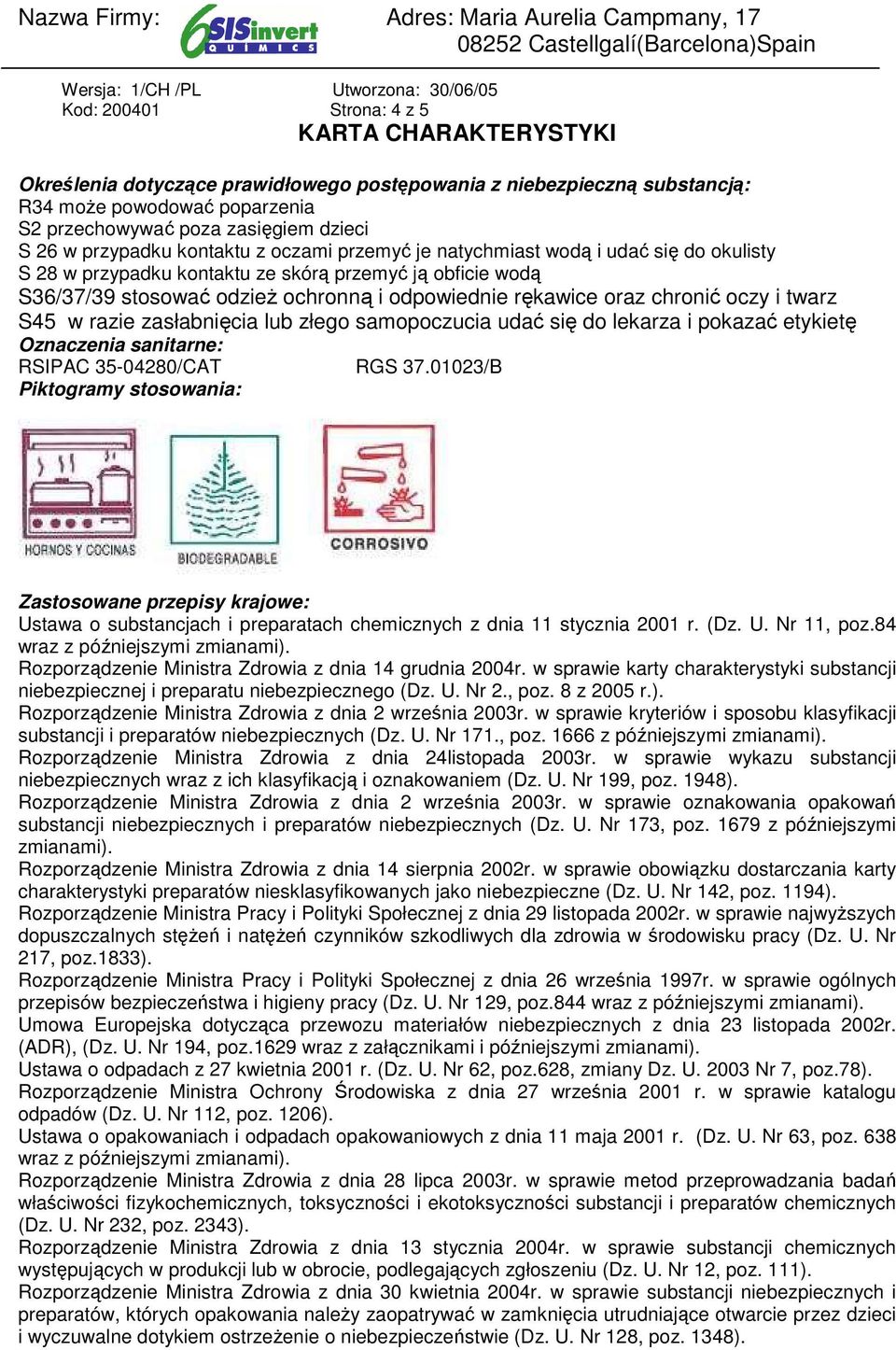 odpowiednie rękawice oraz chronić oczy i twarz S45 w razie zasłabnięcia lub złego samopoczucia udać się do lekarza i pokazać etykietę Oznaczenia sanitarne: RSIPAC 35-04280/CAT RGS 37.