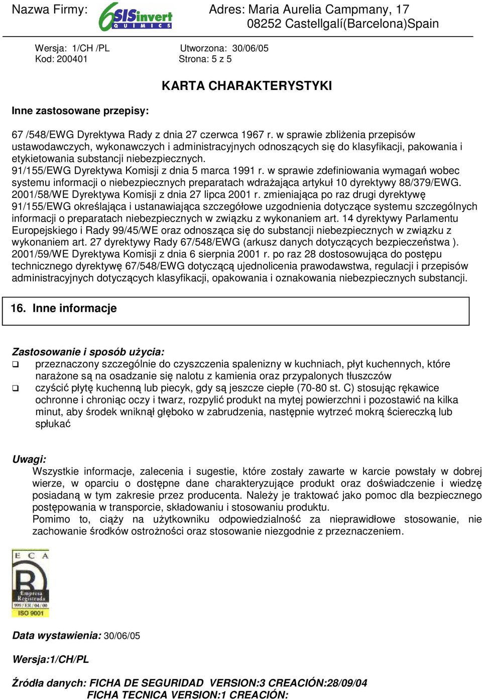 91/155/EWG Dyrektywa Komisji z dnia 5 marca 1991 r. w sprawie zdefiniowania wymagań wobec systemu informacji o niebezpiecznych preparatach wdraŝająca artykuł 10 dyrektywy 88/379/EWG.