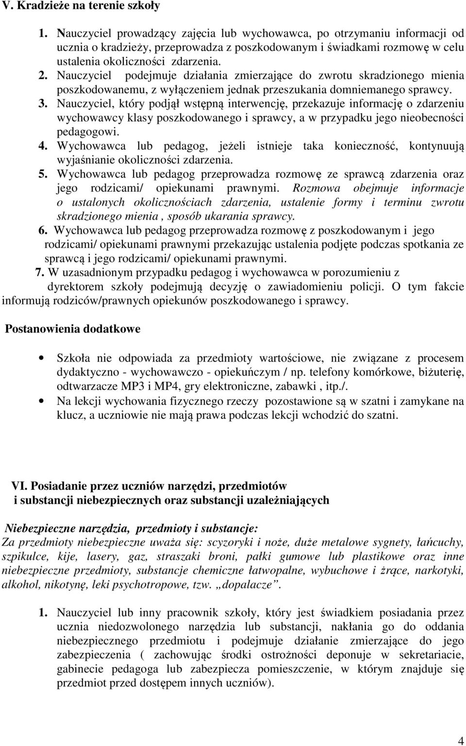 Nauczyciel podejmuje działania zmierzające do zwrotu skradzionego mienia poszkodowanemu, z wyłączeniem jednak przeszukania domniemanego sprawcy. 3.