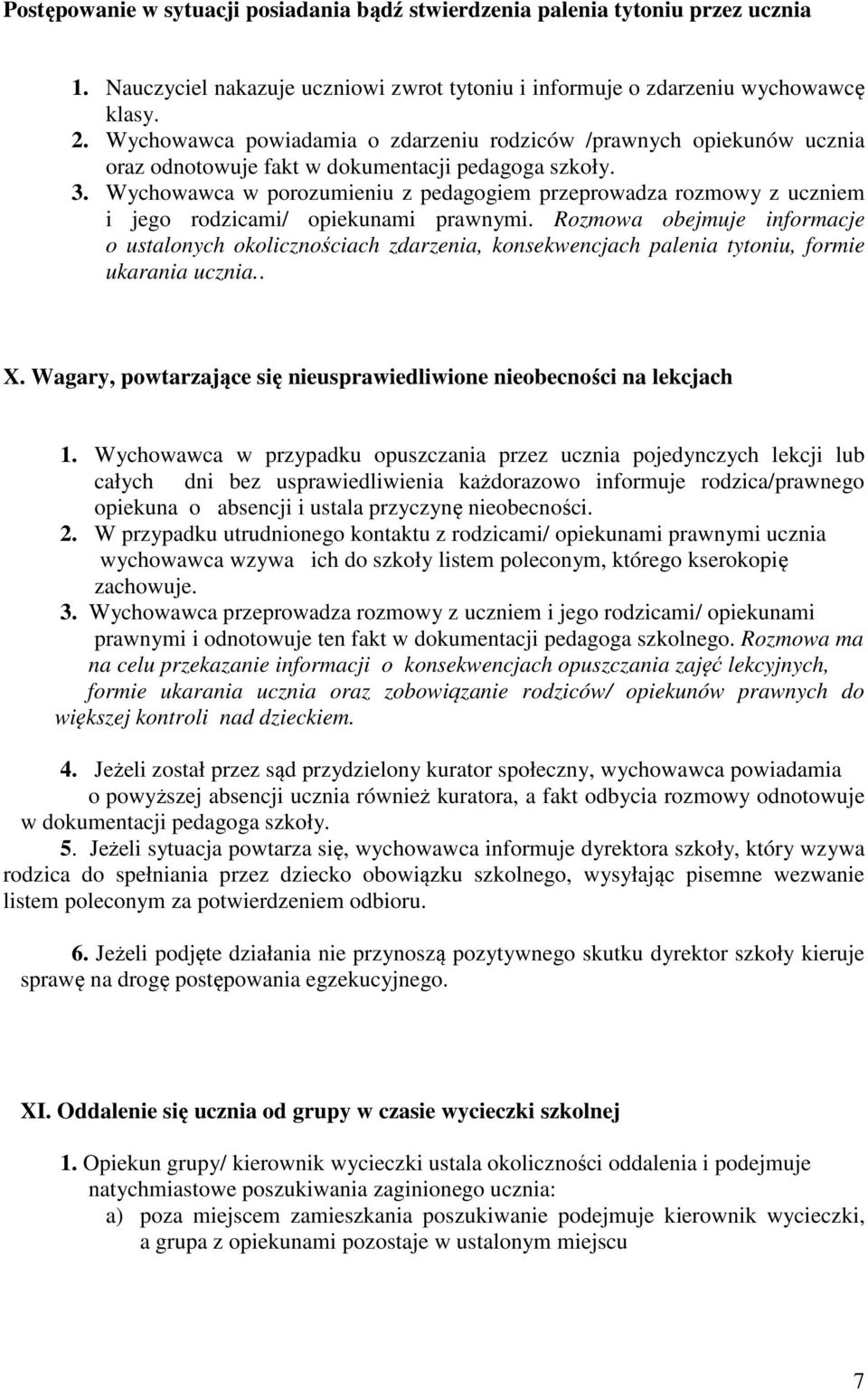 Wychowawca w porozumieniu z pedagogiem przeprowadza rozmowy z uczniem i jego rodzicami/ opiekunami prawnymi.