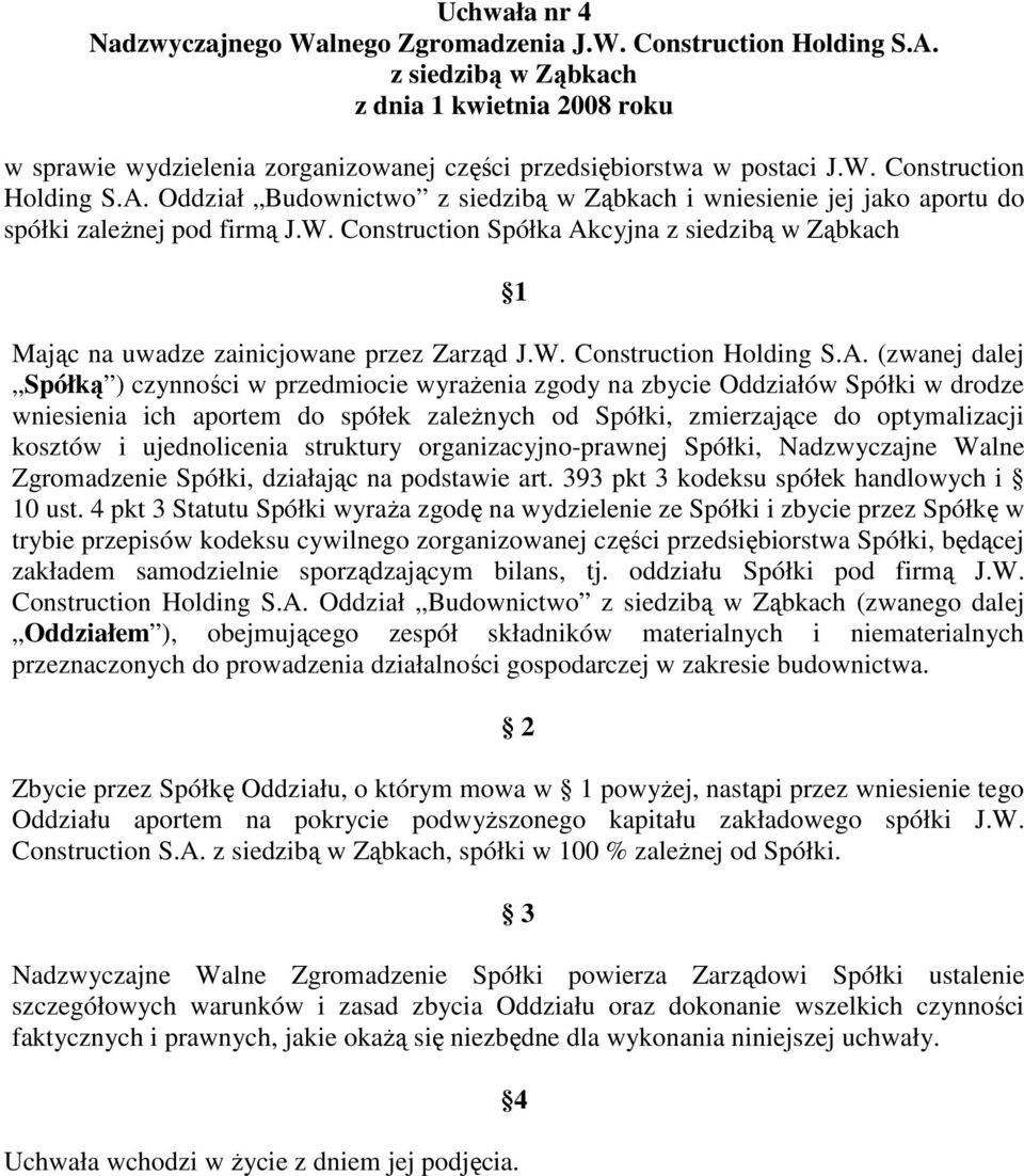 (zwanej dalej Spółką ) czynności w przedmiocie wyraŝenia zgody na zbycie Oddziałów Spółki w drodze wniesienia ich aportem do spółek zaleŝnych od Spółki, zmierzające do optymalizacji kosztów i