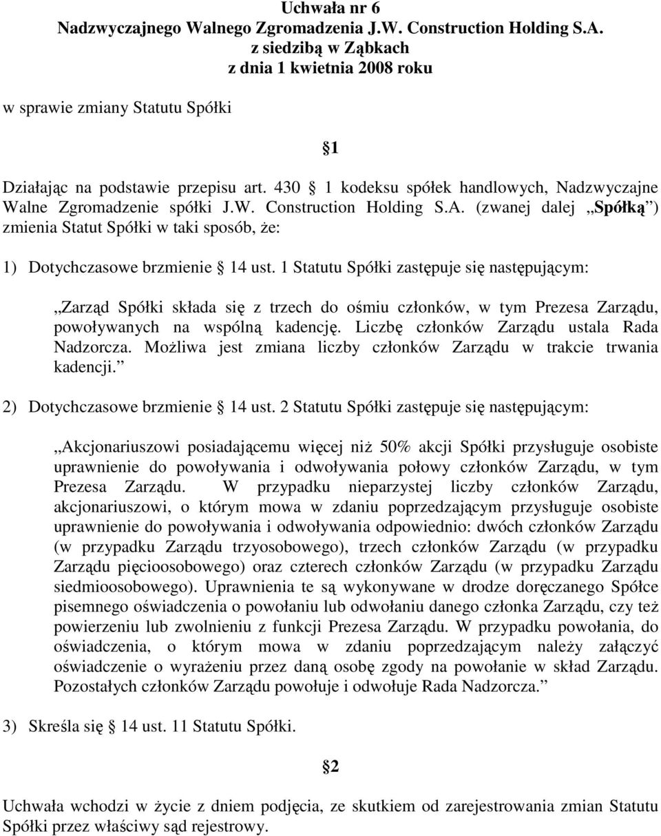 1 Statutu Spółki zastępuje się następującym: Zarząd Spółki składa się z trzech do ośmiu członków, w tym Prezesa Zarządu, powoływanych na wspólną kadencję.