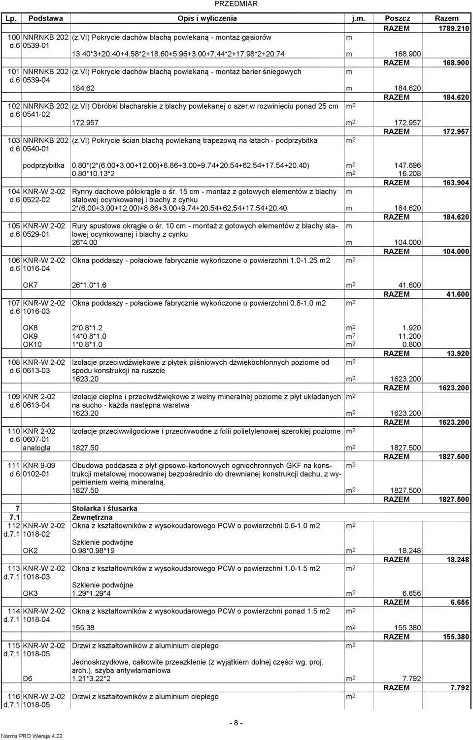 vi) Pokrycie ścian blachą powlekaną rapezową na łaach - podprzybika RAZEM 1789.210 168.900 RAZEM 168.900 184.620 RAZEM 184.620 172.957 RAZEM 172.957 podprzybika 104 d.6 0522-02 105 d.6 0529-01 106 d.