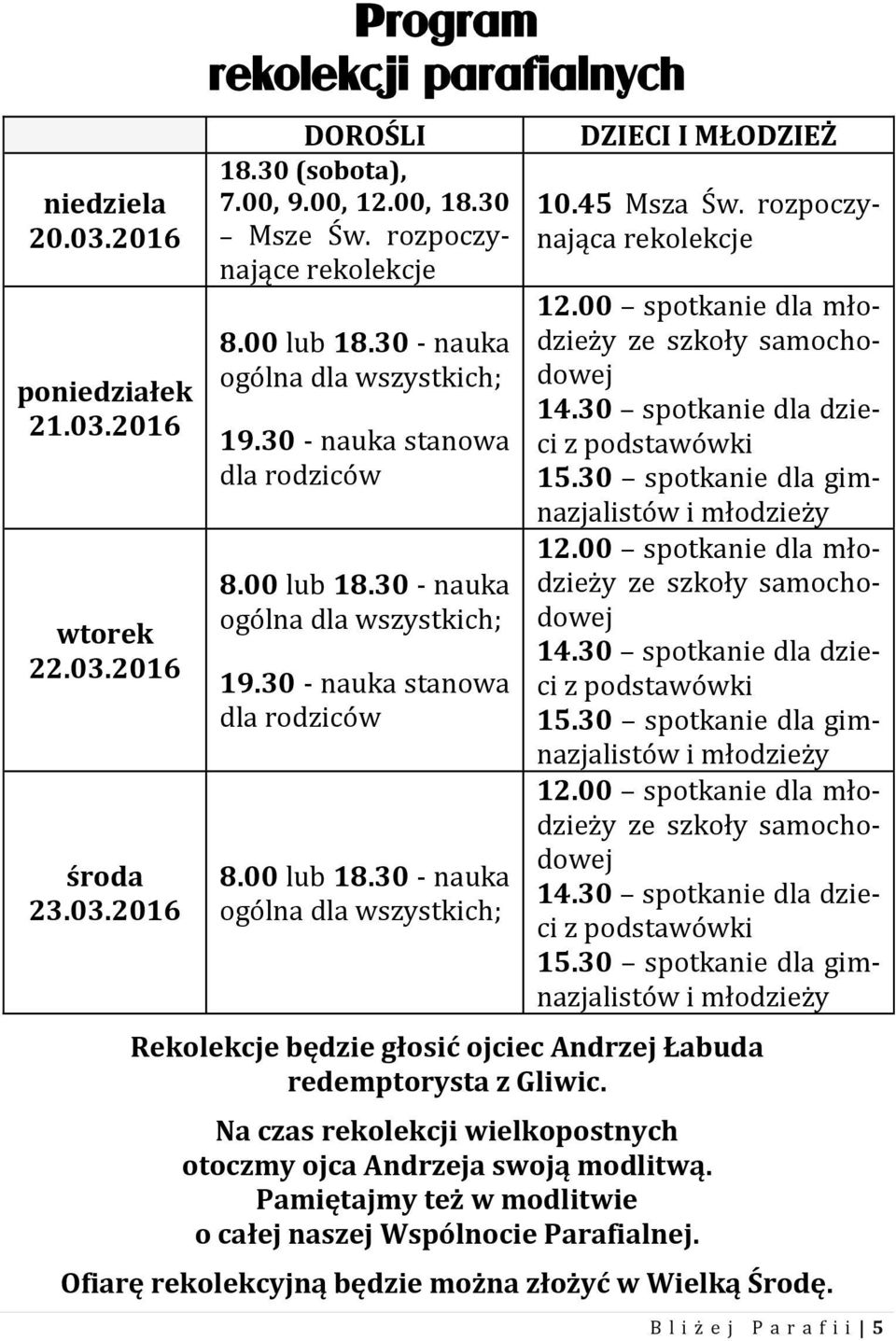 45 Msza Św. rozpoczynająca rekolekcje 12.00 spotkanie dla młodzieży ze szkoły samochodowej 14.30 spotkanie dla dzieci z podstawówki 15.30 spotkanie dla gimnazjalistów i młodzieży 12.