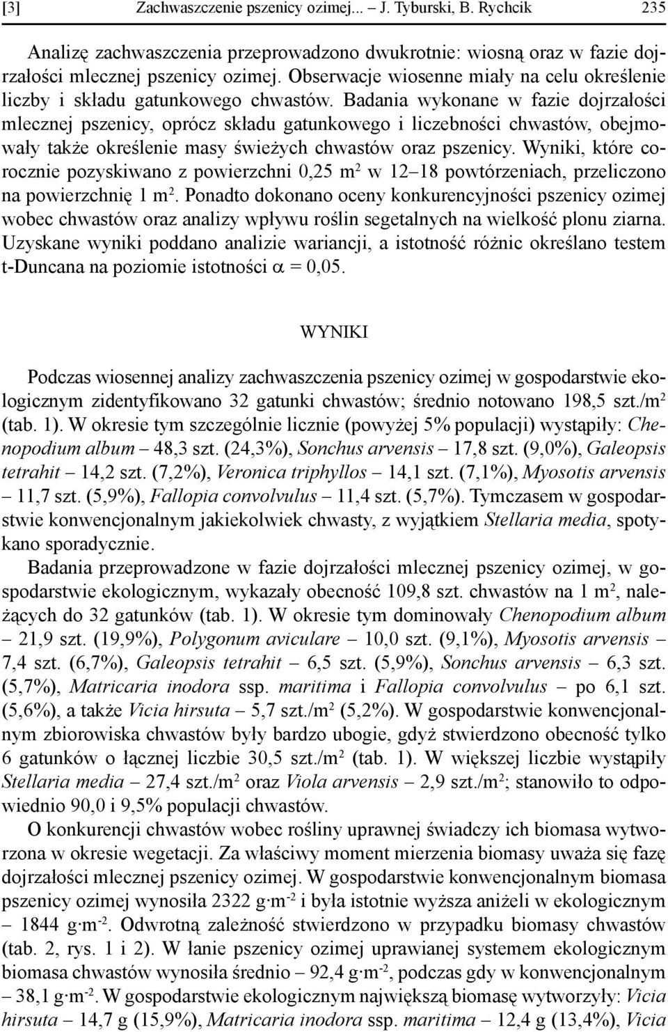 Badania wykonane w fazie dojrzałości mlecznej pszenicy, oprócz składu gatunkowego i liczebności chwastów, obejmowały także określenie masy świeżych chwastów oraz pszenicy.