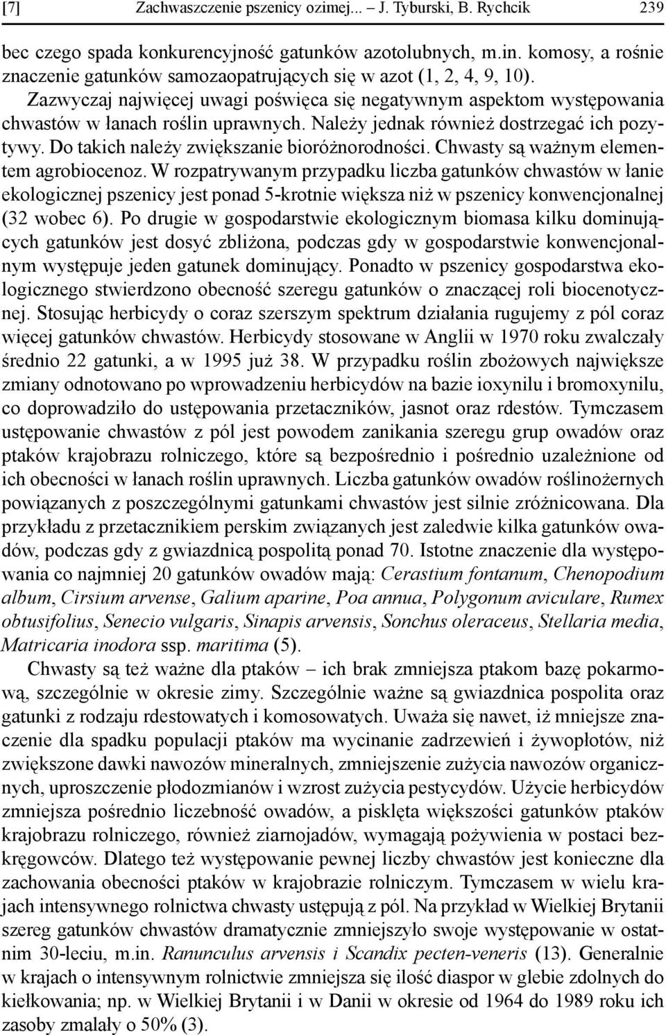 Należy jednak również dostrzegać ich pozytywy. Do takich należy zwiększanie bioróżnorodności. Chwasty są ważnym elementem agrobiocenoz.