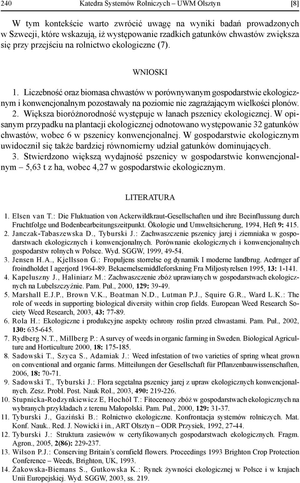 Liczebność oraz biomasa chwastów w porównywanym gospodarstwie ekologicznym i konwencjonalnym pozostawały na poziomie nie zagrażającym wielkości plonów. 2.