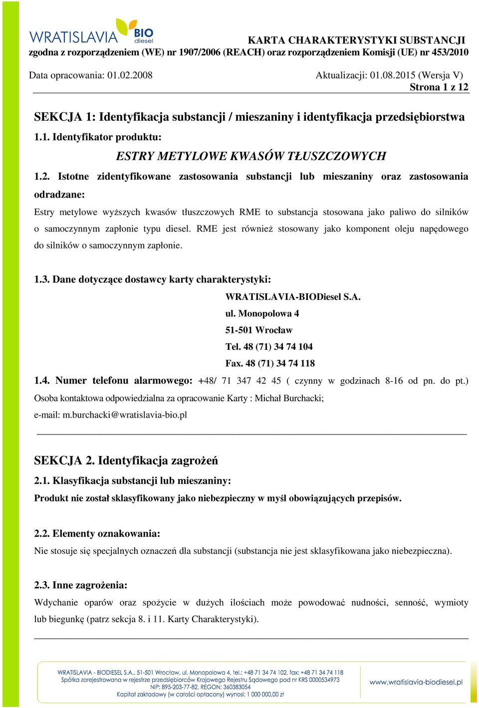Istotne zidentyfikowane zastosowania substancji lub mieszaniny oraz zastosowania odradzane: Estry metylowe wyższych kwasów tłuszczowych RME to substancja stosowana jako paliwo do silników o