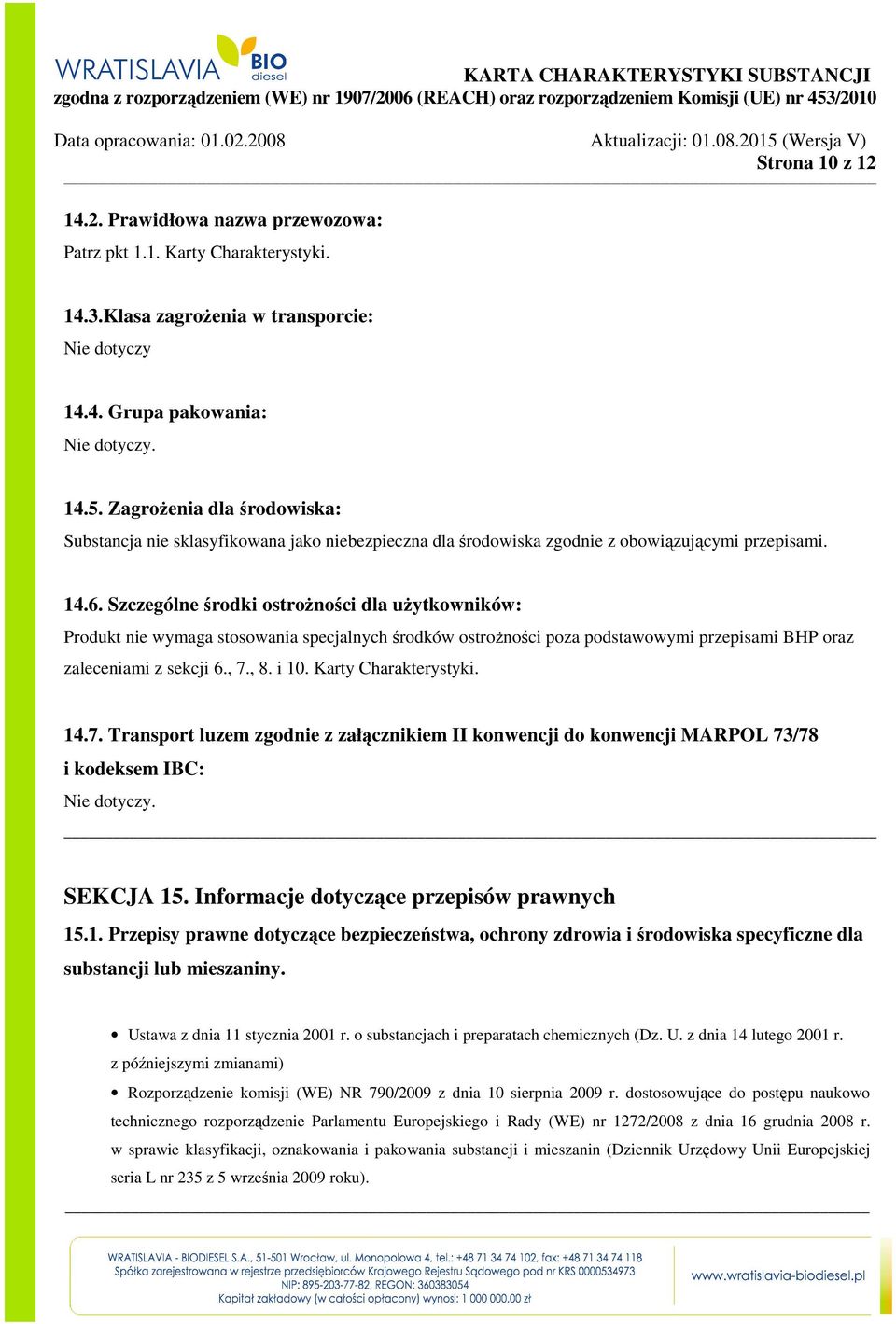 Szczególne środki ostrożności dla użytkowników: Produkt nie wymaga stosowania specjalnych środków ostrożności poza podstawowymi przepisami BHP oraz zaleceniami z sekcji 6., 7., 8. i 10.