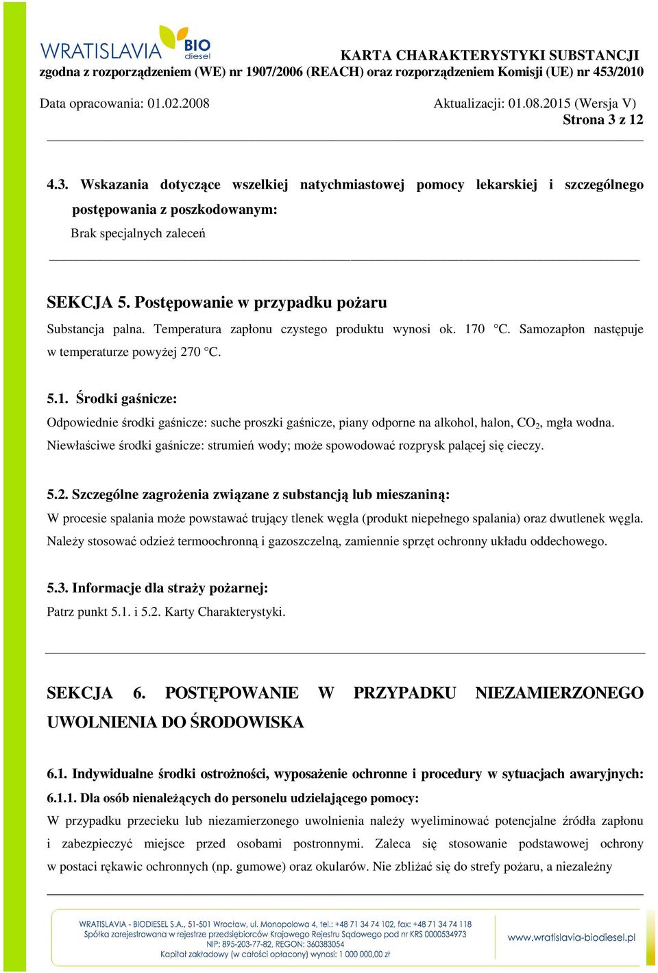 0 C. Samozapłon następuje w temperaturze powyżej 270 C. 5.1. Środki gaśnicze: Odpowiednie środki gaśnicze: suche proszki gaśnicze, piany odporne na alkohol, halon, CO 2, mgła wodna.