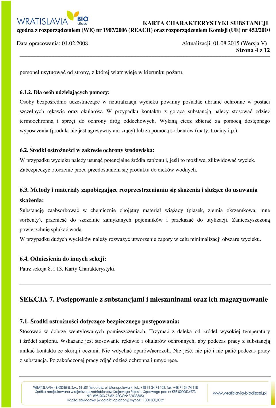 Wylaną ciecz zbierać za pomocą dostępnego wyposażenia (produkt nie jest agresywny ani żrący) lub za pomocą sorbentów (maty, trociny itp.). 6.2.