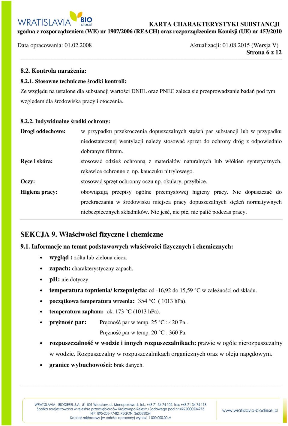 odpowiednio dobranym filtrem. Ręce i skóra: stosować odzież ochronną z materiałów naturalnych lub włókien syntetycznych, rękawice ochronne z np. kauczuku nitrylowego.